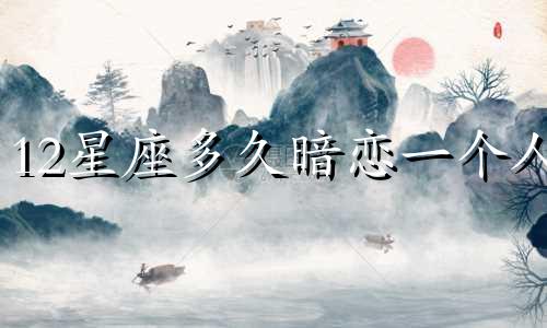 12星座多久暗恋一个人