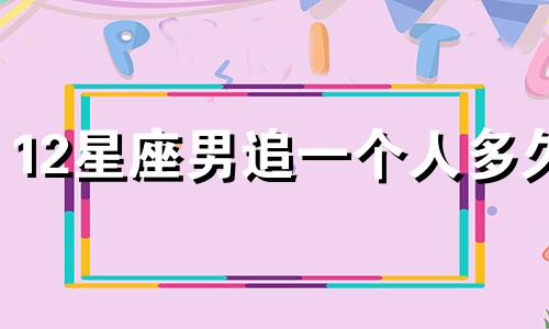 12星座男追一个人多久