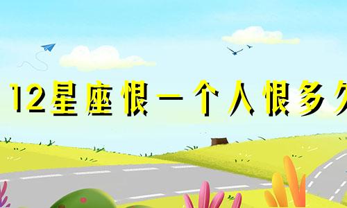 12星座恨一个人恨多久
