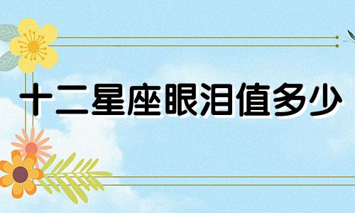 十二星座眼泪值多少
