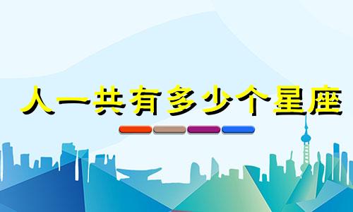 人一共有多少个星座