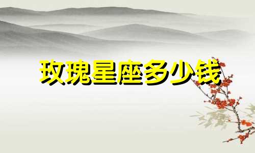 玫瑰星座多少钱