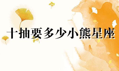 十抽要多少小熊星座