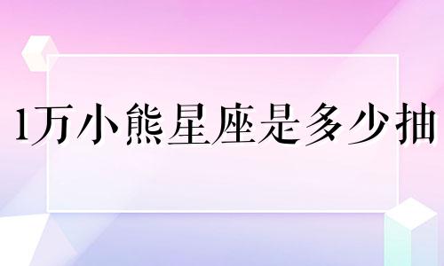 1万小熊星座是多少抽