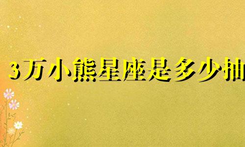 3万小熊星座是多少抽