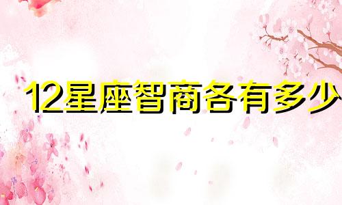 12星座智商各有多少