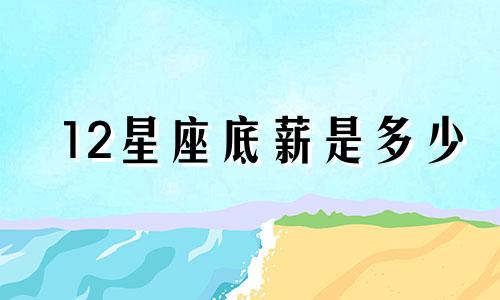 12星座底薪是多少