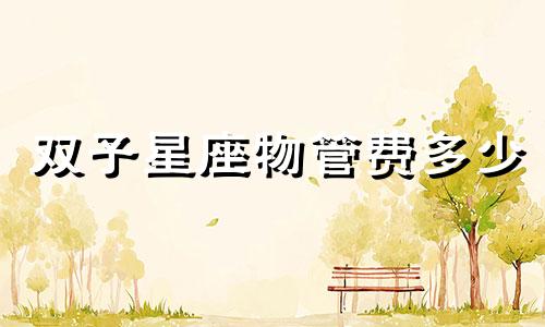 双子星座物管费多少