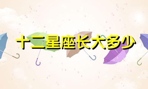 十二星座长大多少