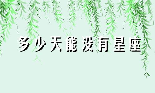 多少天能没有星座