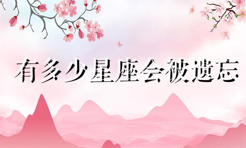 有多少星座会被遗忘