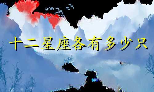 十二星座各有多少只