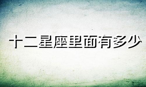 十二星座里面有多少