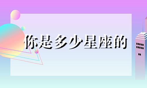 你是多少星座的