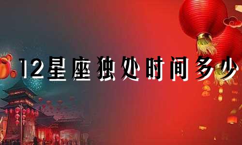 12星座独处时间多少