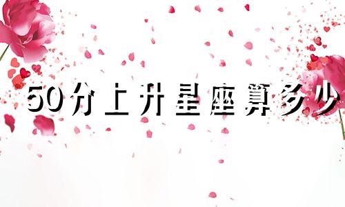 50分上升星座算多少