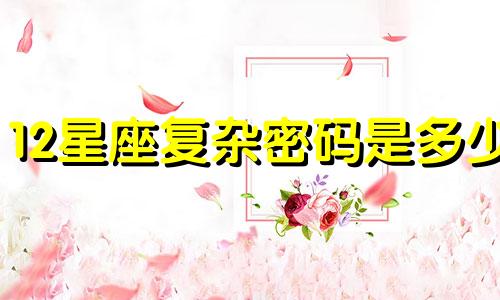12星座复杂密码是多少