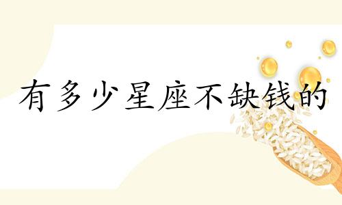 有多少星座不缺钱的