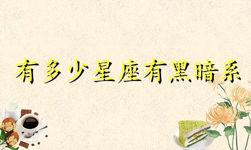 有多少星座有黑暗系