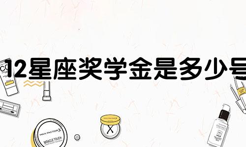 12星座奖学金是多少号
