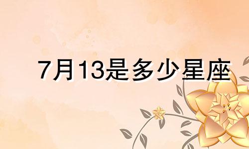 7月13是多少星座