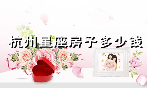 杭州星座房子多少钱