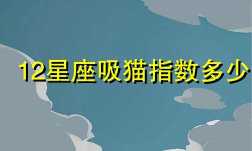 12星座吸猫指数多少