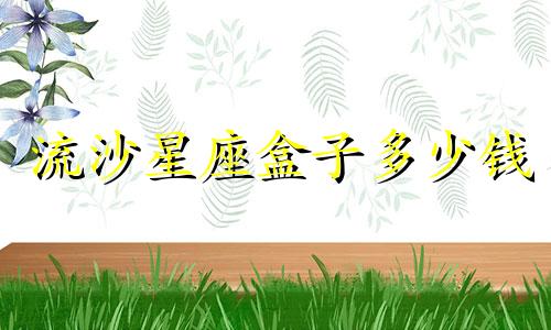 流沙星座盒子多少钱