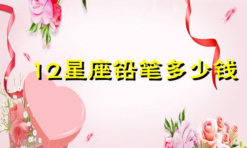12星座铅笔多少钱