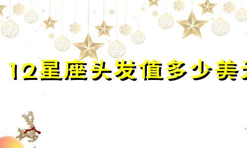 12星座头发值多少美元