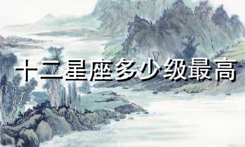 十二星座多少级最高