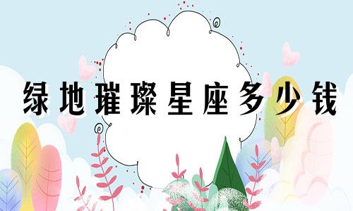 绿地璀璨星座多少钱