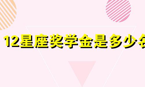 12星座奖学金是多少名