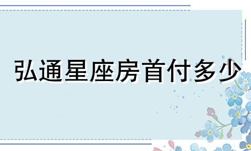 弘通星座房首付多少