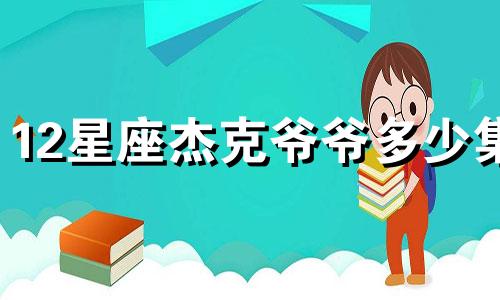 12星座杰克爷爷多少集