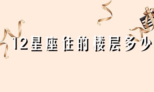 12星座住的楼层多少