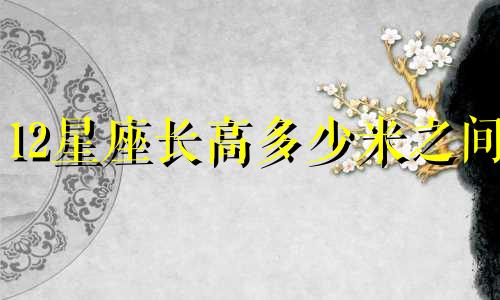 12星座长高多少米之间