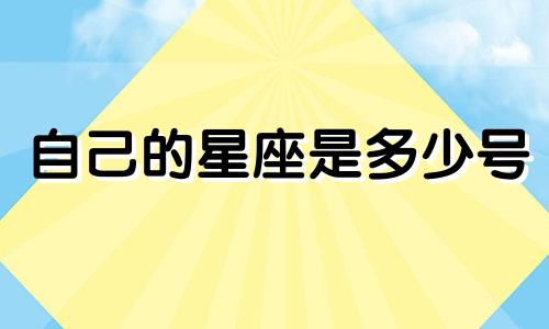 自己的星座是多少号