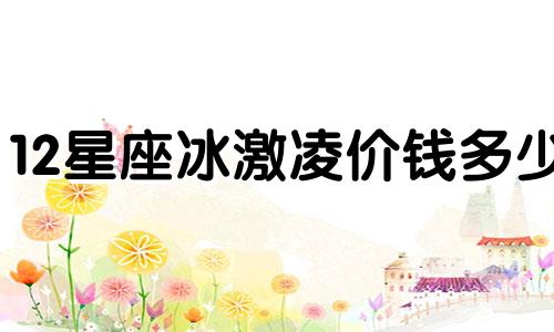 12星座冰激凌价钱多少