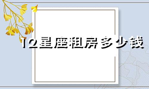 12星座租房多少钱