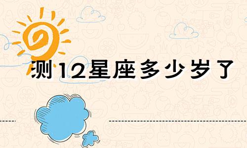 测12星座多少岁了