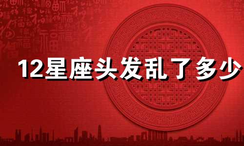 12星座头发乱了多少