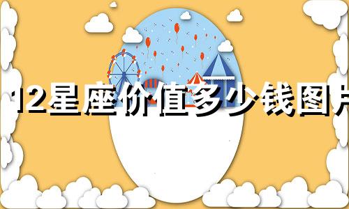 12星座价值多少钱图片
