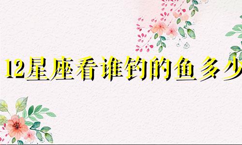 12星座看谁钓的鱼多少