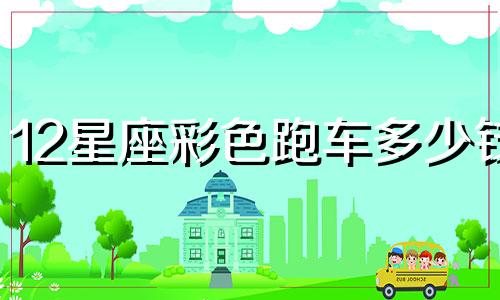 12星座彩色跑车多少钱