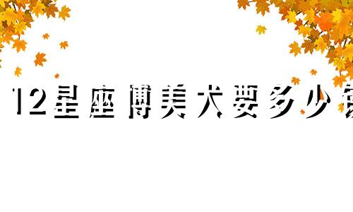 12星座博美犬要多少钱