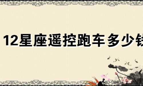 12星座遥控跑车多少钱