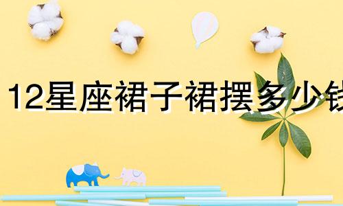 12星座裙子裙摆多少钱