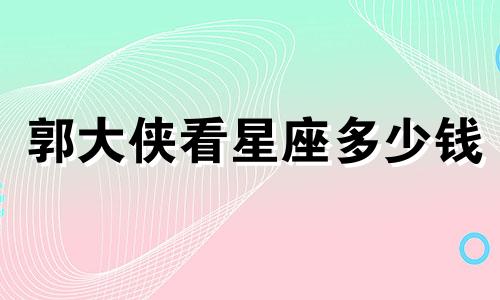 郭大侠看星座多少钱