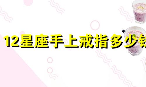 12星座手上戒指多少钱